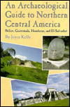 An Archaeological Guide to Northern Central America : Belize, Guatemala, Honduras, and El Salvador